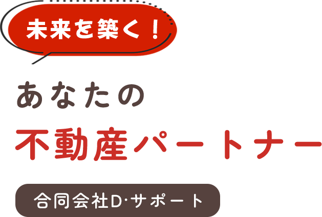 未来を築くあなたの不動産パートナー【合同会社D·サポート】